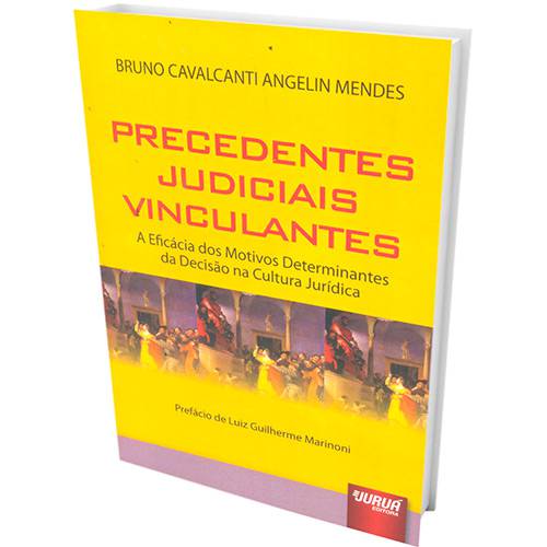 Livro - Precedentes Judiciais Vinculantes: a Eficácia dos Motivos Determinantes da Decisão na Cultura Jurídica