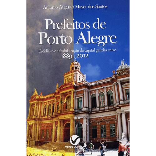 Livro - Prefeitos de Porto Alegre: Cotidiano e Administração da Capital Gaúcha Entre 1889 e 2012