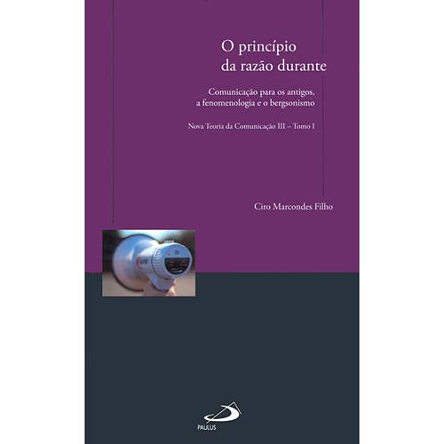 Livro - Princípio da Razão Durante,O - Comunicação para os Antigos, a Fenomenologia e o Bersonismo - Nova Teoria da Comunicação III - Tomo I