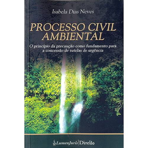 Livro - Processo Civil Ambiental: o Princípio da Precaução Como Fundamento para a Concessão de Tutelas de Urgência