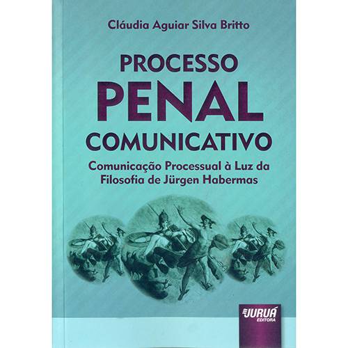 Livro - Processo Penal Comunicativo: Comunicação Processual à Luz da Filosofia de Jürgen Habermas