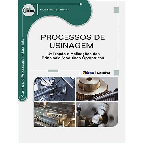Livro - Processos de Usinagem: Utilização e Aplicações das Principais Máquinas Operatrizes - Série Eixos