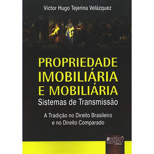 Livro - Propriedade Imobiliária e Mobiliária - Sistemas de Transmissão - a Tradição no Direito Brasileiro e no Direito Comparado
