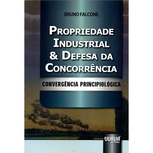 Livro - Propriedade Industrial & Defesa da Concorrência: Convergência Principiológica