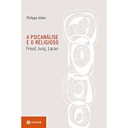 Livro - Psicanálise e o Religioso, a - Freud, Jung e Lacan