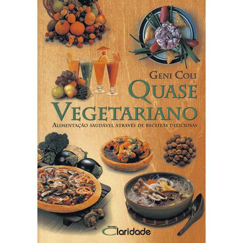 Livro - Quase Vegetariano: Alimentação Saudável Através de Receitas Deliciosas