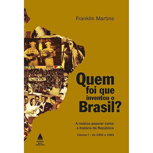 Livro - Quem Foi que Inventou o Brasil?: a Música Popular Conta a História da República - 1902-1964 - Vol. 1