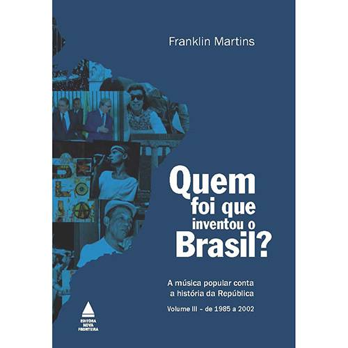 Livro - Quem Foi que Inventou o Brasil?: a Música Popular Conta a História da República - 1985 a 2002 - Vol . 3