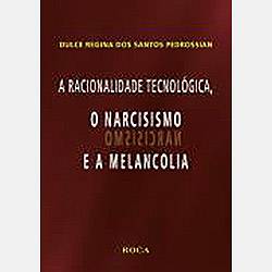 Livro - Racionalidade Tecnológica, o Narcisismo e a Melancolia