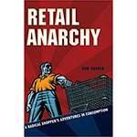 Livro - Retail Anarchy - a Radical Shopper´s Adventures In Consumption