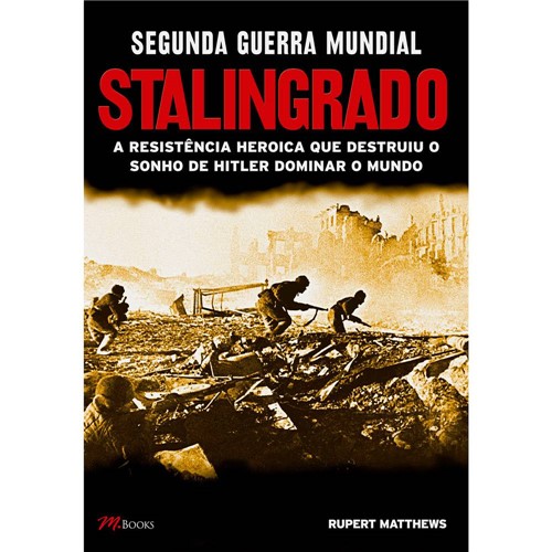 Livro - Segunda Guerra Mundial Stalingrado: a Resistência Heróica que Destruiu o Sonho de Hitler Dominar o Mundo