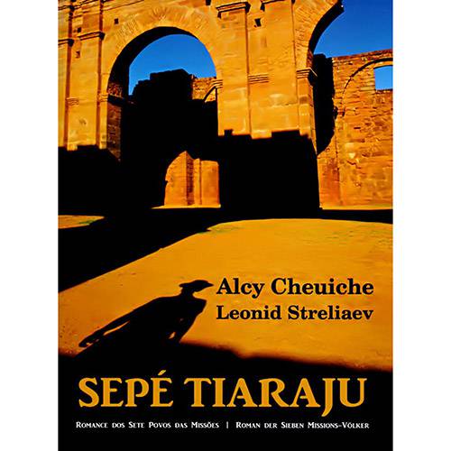 Livro - Sepé Tiaraju: Romance dos Sete Povos das Missões - Roman Der Sieben Missions-Völker (Edição Bilingue - Português/Alemão)