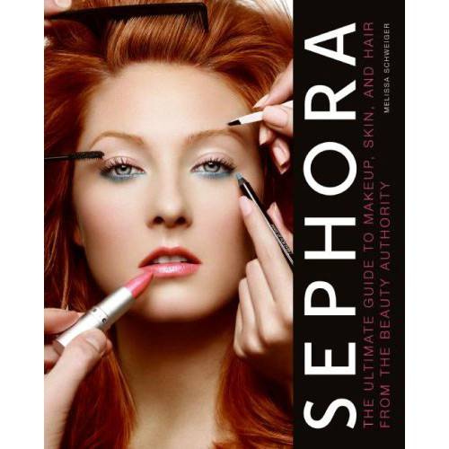 Livro - Sephora: The Ultimate Guide To Makeup, Skin, And Hair From The Beauty Authority