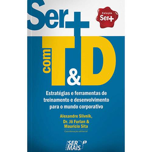 Livro - Ser + com T&D: Estratégias e Ferramentas de Treinamento e Desenvolvimento para o Mundo Corporativo