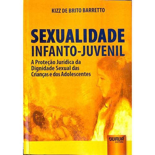 Livro - Sexualidade Infanto - Juvenil: a Proteção Jurídica da Dignidade Sexual das Crianças e dos Adolescentes