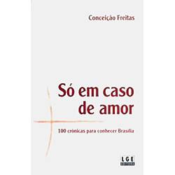 Livro - só em Caso de Amor - 100 Crônicas para Conhecer Brasília