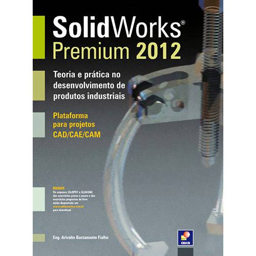 Livro - SolidWorks Premium 2012: Teoria e Prática no Desenvolvimento de Produtos Industriais - Plataforma para Projetos CAD/CAE/CAM