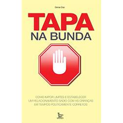 Livro - Tapa na Bunda - Como Impor Limites e Estabelecer um Relacionamento Sadio com as Crianças em Tempos Politicamente Corretos