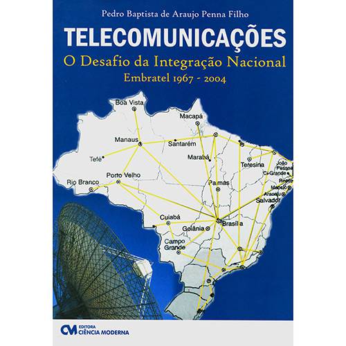 Livro - Telecomunicações: o Desafio da Integração Nacional - Embratel 1967 - 2004