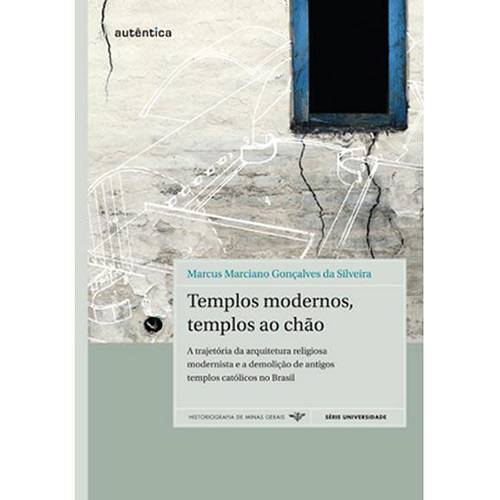 Livro - Templos Modernos, Templos ao Chão - a Trajetória da Arquitetura Religiosa Modernista e a Demolição de Antigos Templos Católicos no Brasil
