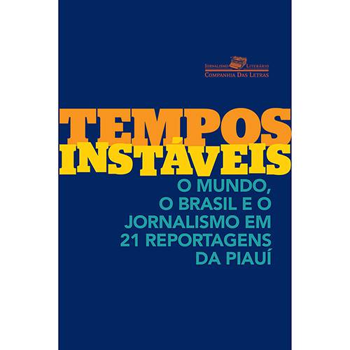 Livro - Tempos Instáveis: o Mundo, o Brasil e o Jornalismo em 21 Reportagens da Piauí