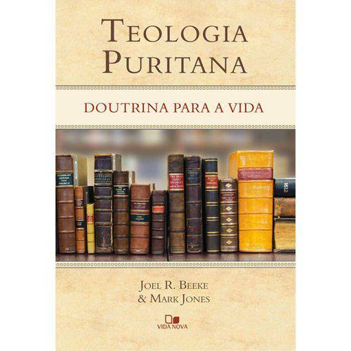 Livro Teologia Puritana | Doutrina para a Vida | Joel R. Beeke Mark Jones