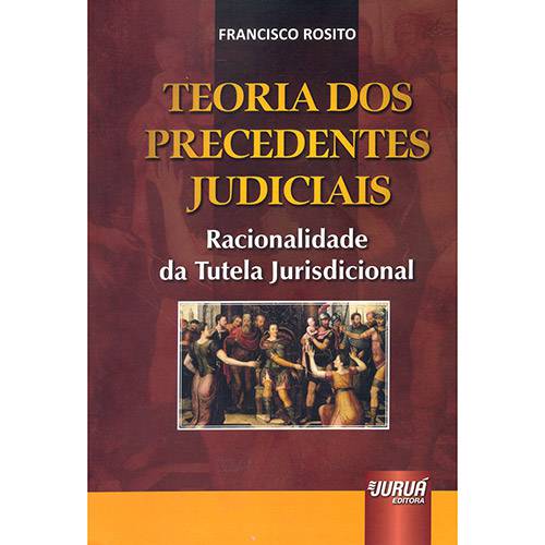 Livro - Teoria dos Precedentes Judiciais: Racionalidade da Tutela Jurisdicional