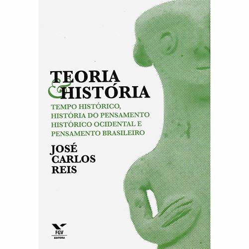 Livro - Teoria e História: Tempo Histórico, História do Pensamento Histórico Ocidental e Pensamento Brasileiro