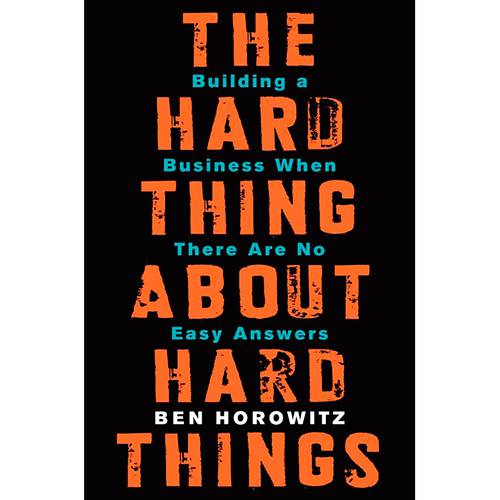 Livro - The Hard Thing About Hard Things: Building a Business When There Are no Easy Answers