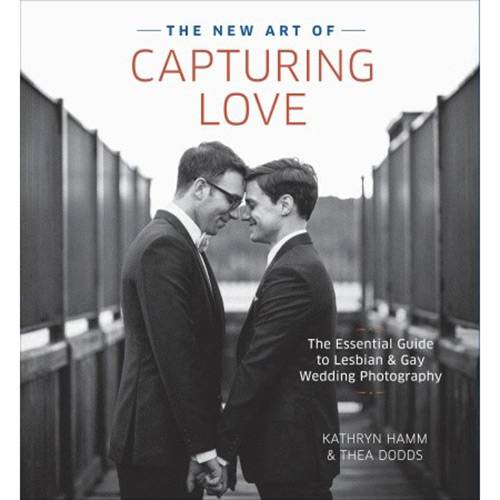 Livro - The New Art Of Capturing Love: The Essential Guide To Lesbian And Gay Wedding Photography