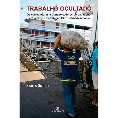 Livro - Trabalho Ocultado: os Carregadores e Transportadores de Bagagens da Roadway e da Estação Hidroviária de Manaus