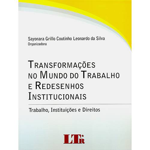 Livro - Transformações no Mundo do Trabalho e Redesenhos Institucionais: Trabalho, Instituições e Direitos