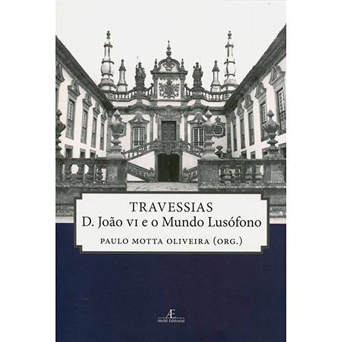 Livro - Travessias D. João VI e o Mundo Lusófono