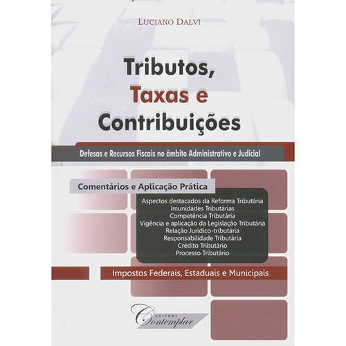 Livro - Tributos, Taxas e Contribuições : Defesas e Recursos Fiscais no Âmbito Administrativo e Judicial