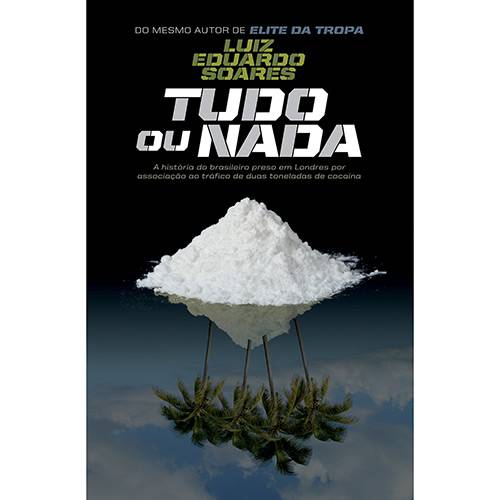 Livro - Tudo ou Nada: a História do Brasileiro Preso em Londres por Associação ao Tráfico de 2 Toneladas de Cocaína
