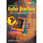 Livro - Tudo Sobre Buffer Overflow: Aprenda Como os Crackers Exploram uma Falha Como Porta de Entrada no Seu Sistema.