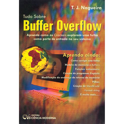 Livro - Tudo Sobre Buffer Overflow: Aprenda Como os Crackers Exploram uma Falha Como Porta de Entrada no Seu Sistema.