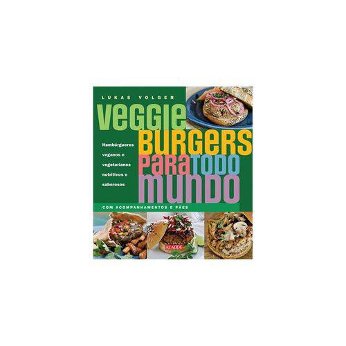 Livro - Veggie Burgers para Todo Mundo - Hambúrgueres Veganos e Vegetarianos Nutritivos e Saborosos