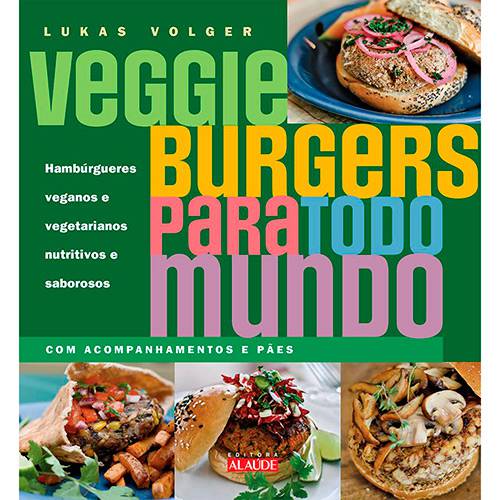 Livro - Veggie Burgers para Todo Mundo: Hambúrgueres Veganos e Vegetarianos Nutritivos e Saborosos