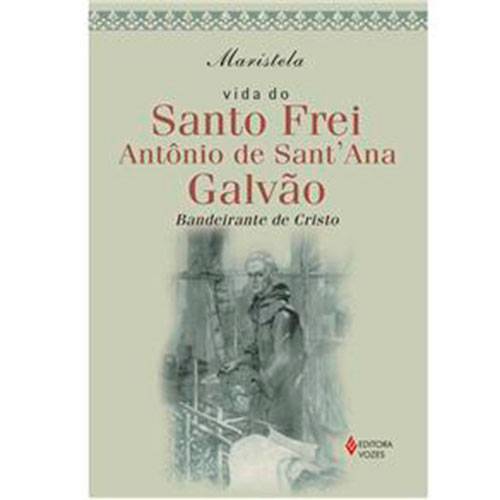 Livro - Vida do Santo Frei Antônio de Sant¿ana Galvão: Bandeirante de Cristo