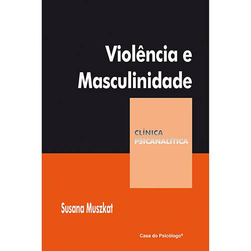 Livro - Violência e Masculinidade - Coleção Clínica Psicanalítica