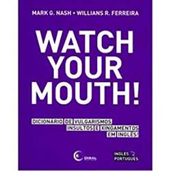 Livro - Watch Your Mouth! : Dicionário de Vulgarismos - Insultos e Xingamentos em Inglês! - Português/Inglês