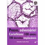 Livros - Prazer, Adversário ! Corinthians 100 Anos : 100 Derrotas Implacáveis