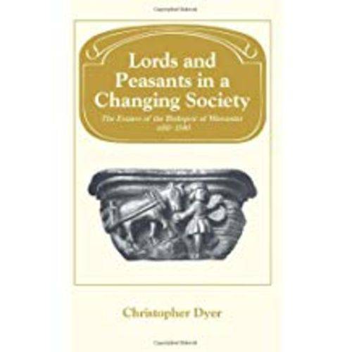 Lords And Peasants In a Changing Society: The Estates Of The Bishopric Of Worcester, 680-1540