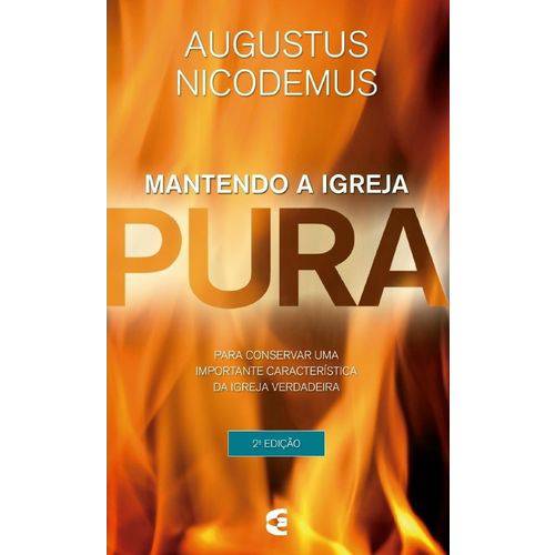 Mantendo a Igreja Pura - 2ª Edição - Augustus Nicodemus Lopes