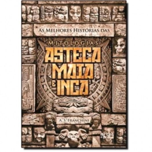 Melhores Historias das Mitologias Asteca Maia e Inca, as - Artes e Oficios
