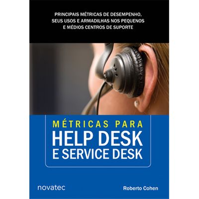 Métricas para Help Desk e Service Desk - Principais Métricas de Desempenho, Seus Usos e Armadilhas Nos Pequenos e Médios Centros de Suporte