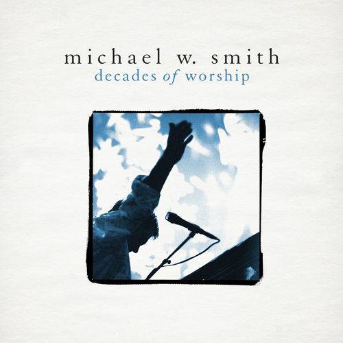 Michael W. Smith - Decades Of Worshi