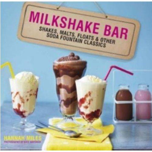 Milkshake Bar - Shakes, Malts, Floats And Other Soda Fountain Classics