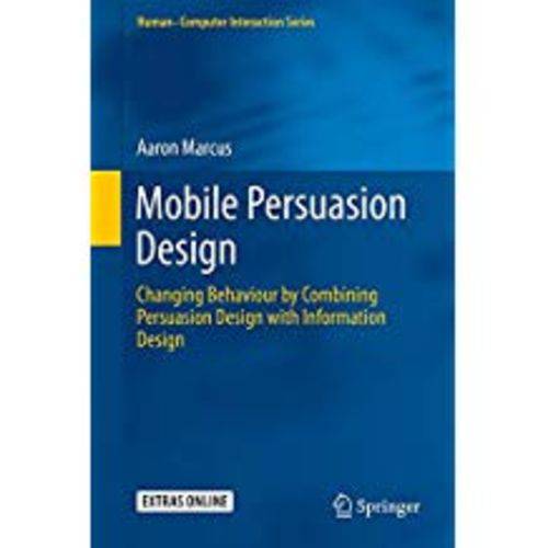 Mobile Persuasion Design: Changing Behaviour By Combining Persuasion Design With Information Design (2015)